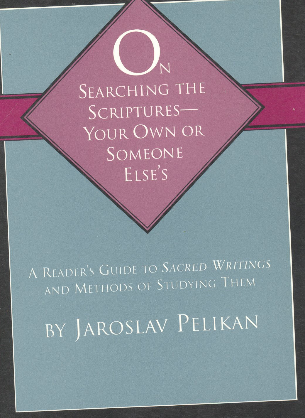 On Searching the Scriptures - Your Own or Someone Elses ( A Readers Guide to Sacred Writings )
