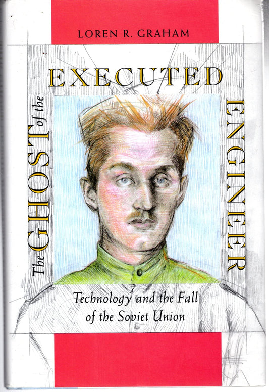 The Ghost of the Executed Engineer: Technology and the Fall of the Soviet Union (RUSSIAN RESEARCH CENTER STUDIES)