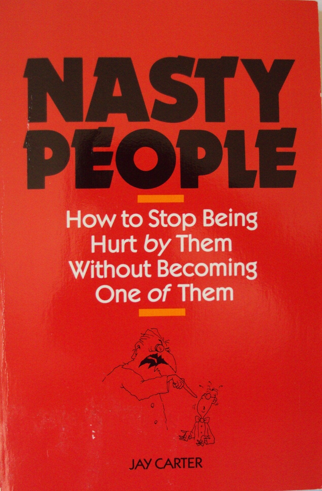Nasty People: How to Stop Being Hurt by Them Without Becoming One of Them (Bestselling Author Jay Carter Helps Reader Break Away from T)