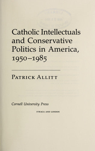Catholic Intellectuals and Conservative Politics in America, 1950 - 1985