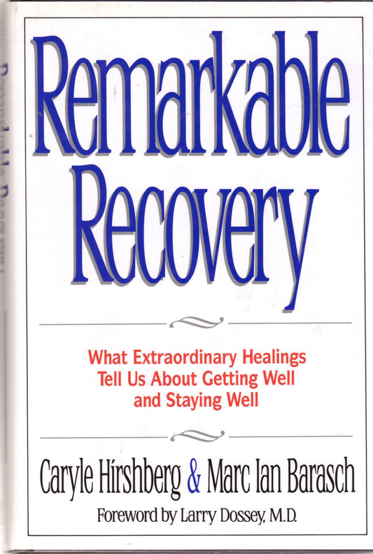 Remarkable Recovery: What Extraordinary Healings Tell Us About Getting Well and Staying Well