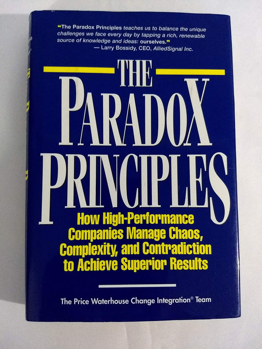 The Paradox Principles: How High Performance Companies Manage Chaos Complexity and Contradiction to Achieve Superior Results