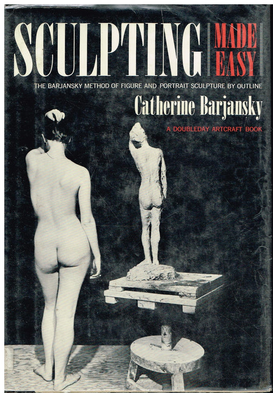 Sculpting Made Easy: The Barjansky Method of Figure and Portrait Sculpture by Outline