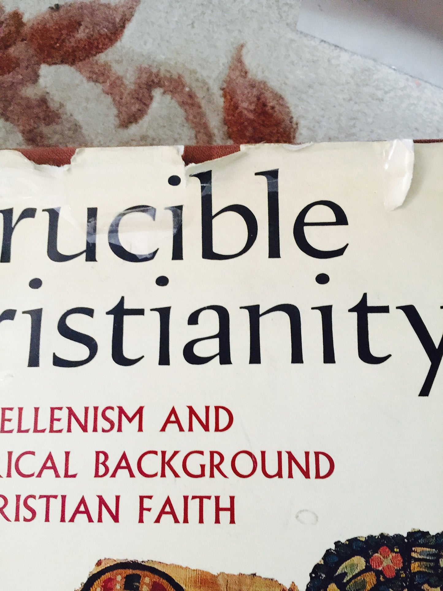 The Crucible of Christianity: Judaism, Hellenism and The Historical Background to the Christian Faith