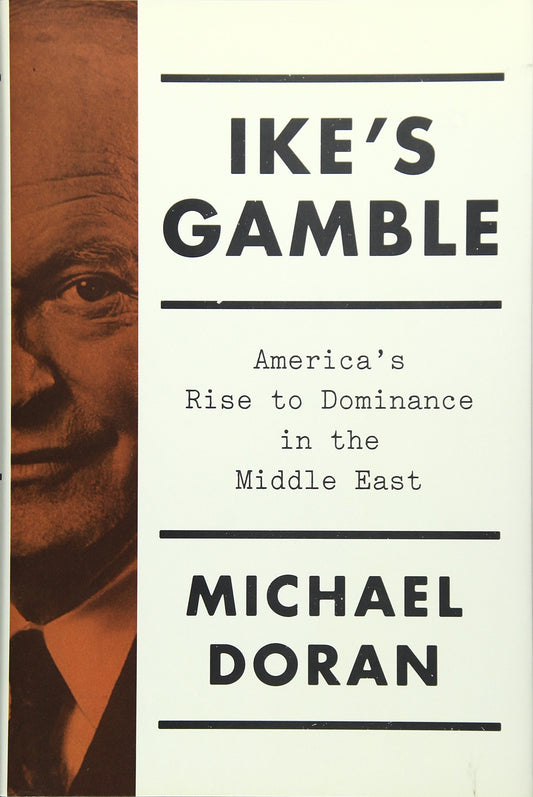 Ike's Gamble: America's Rise to Dominance in the Middle East