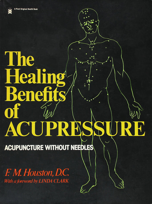 The healing benefits of acupressure: Acupuncture without needles (A Pivot original health book)