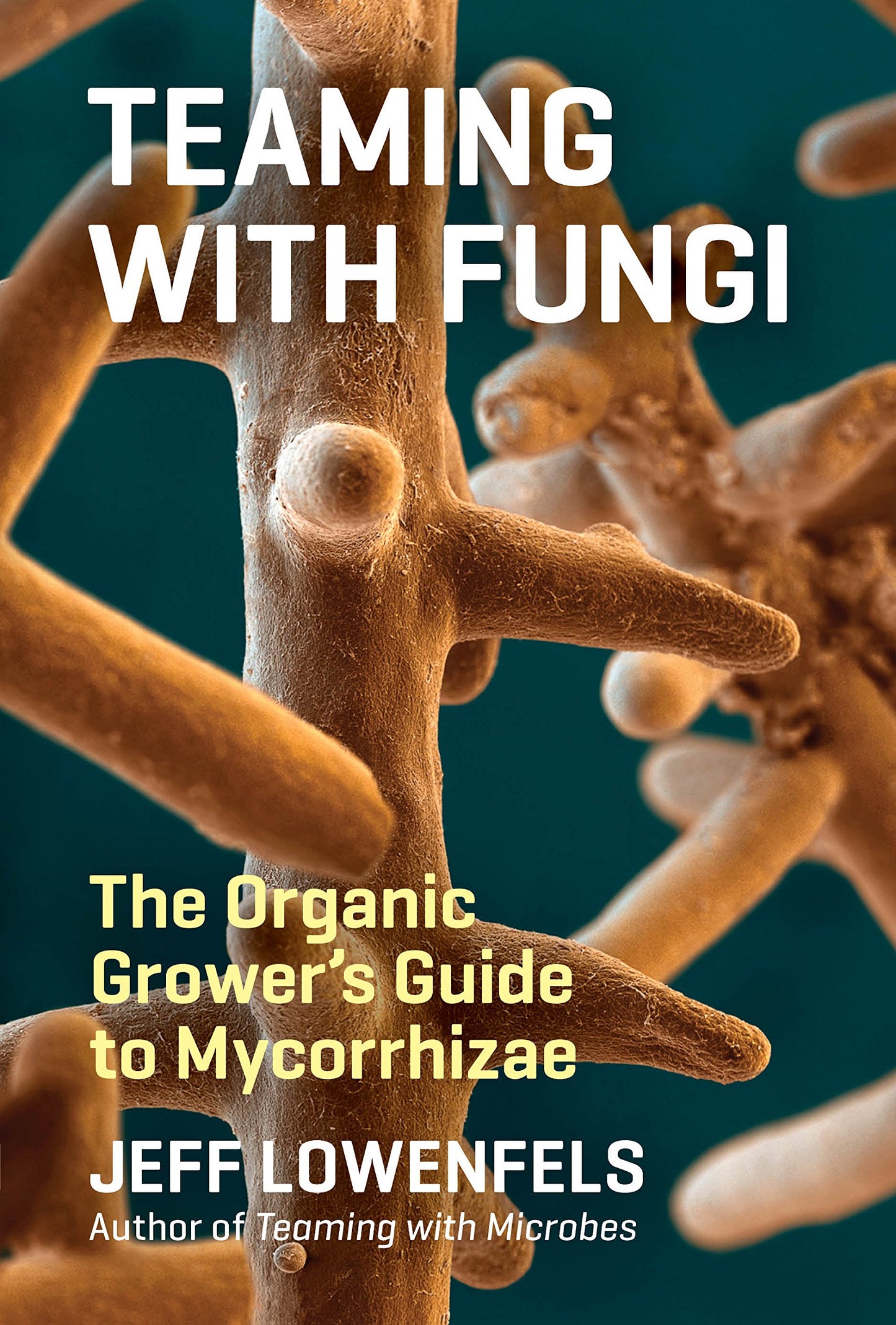 Teaming with Fungi: The Organic Grower's Guide to Mycorrhizae (Science for Gardeners)