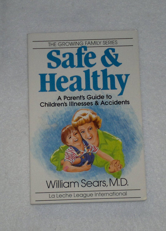 Safe and Healthy: A Parent's Guide to Children's Illnesses and Accidents (Growing Family Series)