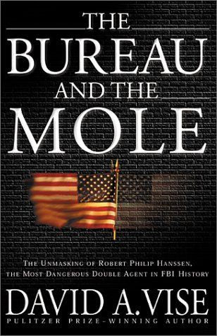 Bureau and the Mole - The Unmasking of Robert Philip Hanssen, the Most Dangerous Double Agent in FBI History