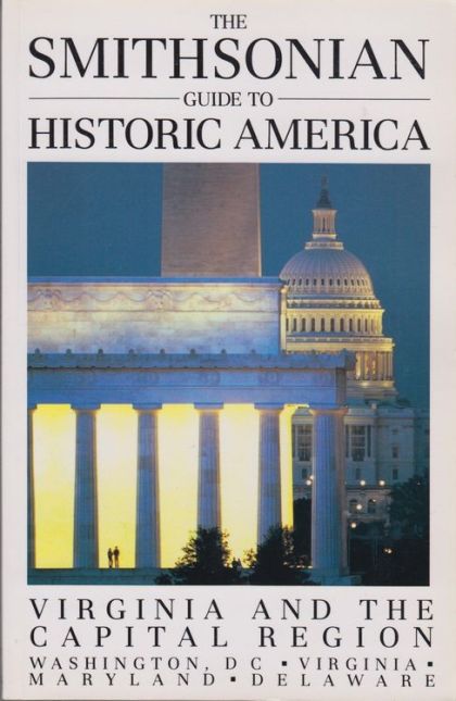 Smithsonian Guide to Historic America, Virginia and the Capital Region, Washington DC, Virginia, Maryland, Delaware