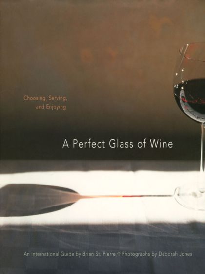 Perfect Glass of Wine - Choosing, Serving, and Enjoying