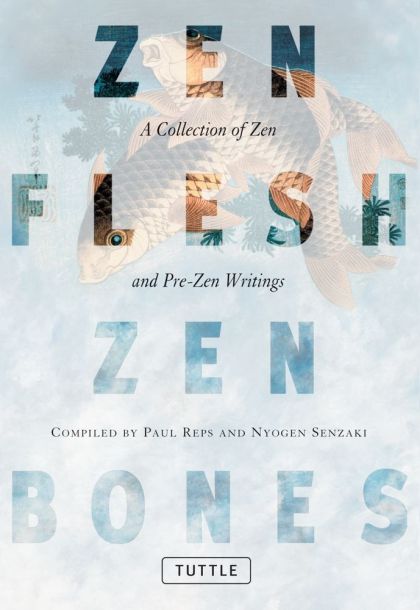 Zen Flesh, Zen Bones - A Collection of Zen and Pre - Zen Writings