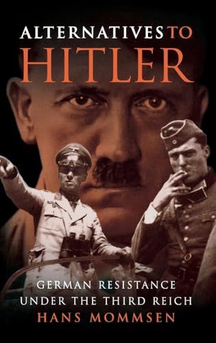 Alternatives to Hitler German Resistance Under the Third Reich