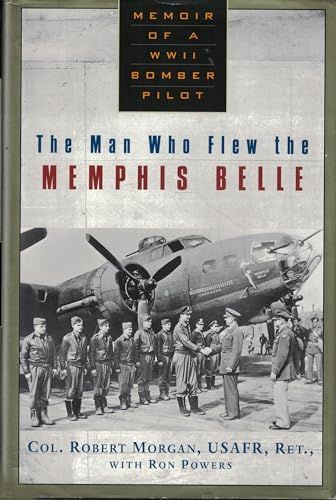 Man who Flew the Memphis Belle Memoir of a WWII Bomber Pilot