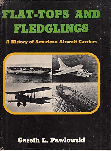 Flat-tops and Fledglings A History of American Aircraft Carriers