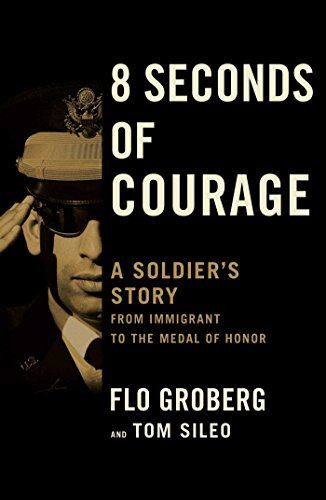 8 Seconds of Courage A Soldier's Story from Immigrant to the Medal of Honor