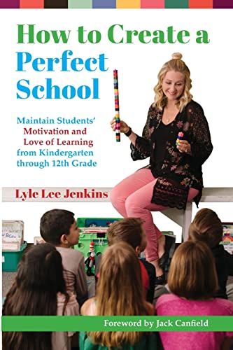 How to Create a Perfect School - Maintain Students' Motivation and Love of Learning from Kindergarten through 12th Grade (The Perfect School Collection)