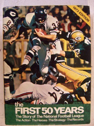 First 50 Years - Story of the National Football League - the action, the heroes, the Strategy, the Records