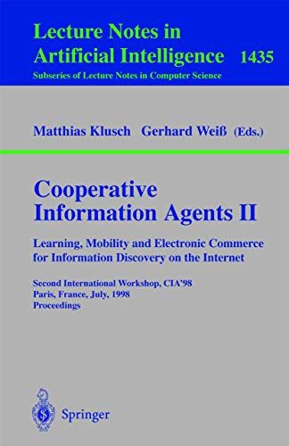 Cooperative Information Agents II. Learning, Mobility and Electronic Commerce for Information Discovery on the Internet - Second International ... (Lecture Notes in Computer Science, 1435)