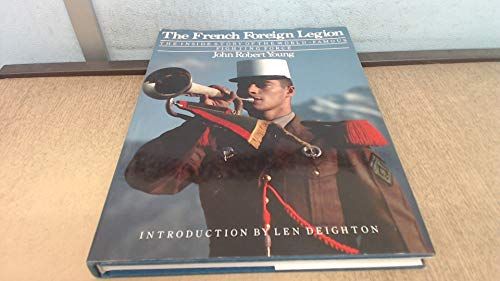 French Foreign Legion Inside Story of the World-famous Fighting Force