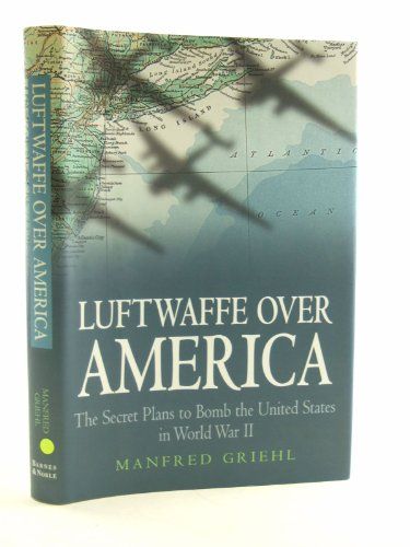 Luftwaffe over America -The Secret Plans to Bomb the United States in World War II