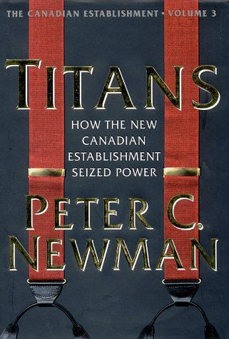 Titans How the New Canadians Establishment Seized Power