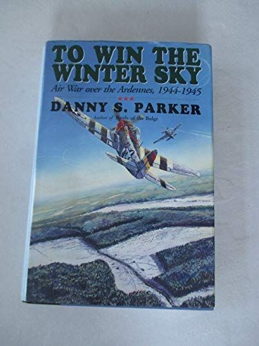To Win The Winter Sky The Air War Over The Ardennes 1944-45