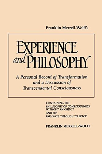 Franklin Merrell - Wolff's Experience and Philosophy - A Personal Record of Transformation and a Discussion of Transcendental Consciousness - Containing His ... an Object and His Pathways Through to Space