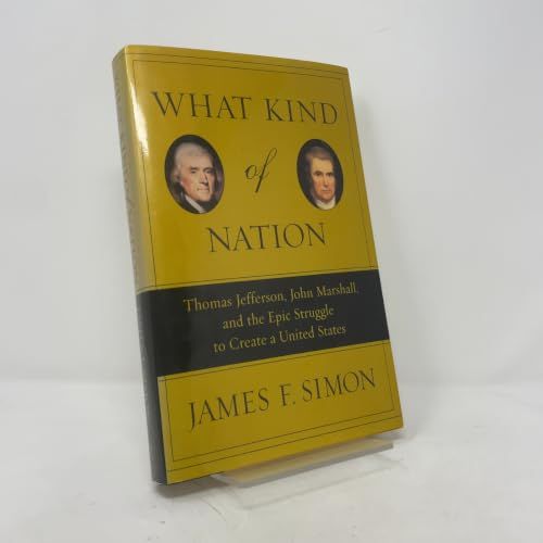 What Kind of Nation -Thomas Jefferson, John Marshall, and the Epic Struggle to Create a United States