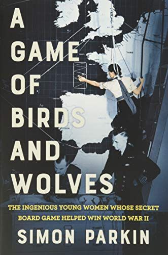 Game of Birds and Wolves - The Ingenious Young Women Whose Secret Board Game Helped Win World War II