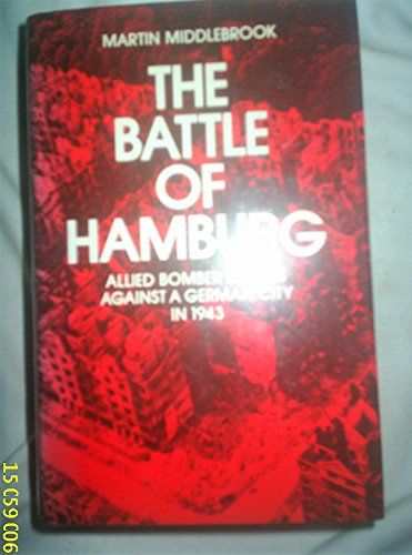 Battle of Hamburg -Allied Bomber Forces Against a German City in 1943