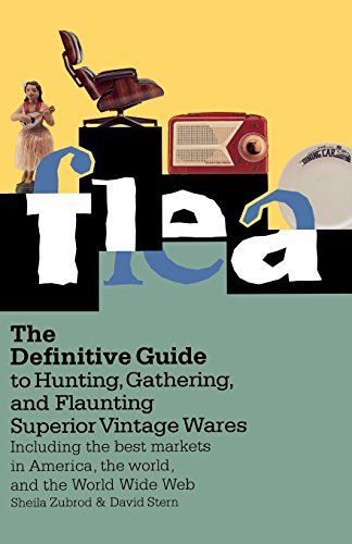 Flea The Definitive Guide to Hunting, Gathering, and Flaunting Superior Vintage Wares