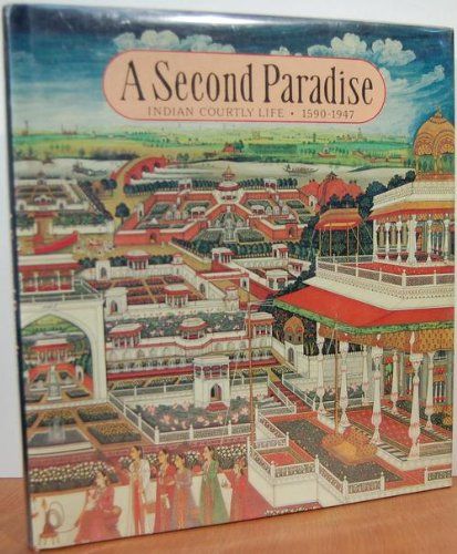 Second Paradise - Indian Courtly Life, 1590-1947