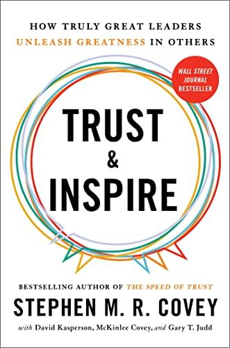 Trust and Inspire - How Truly Great Leaders Unleash Greatness in Others