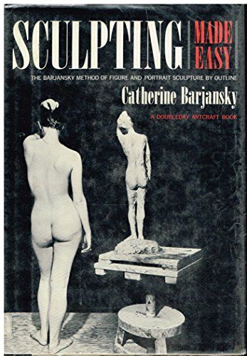 Sculpting Made Easy - The Barjansky Method of Figure and Portrait Sculpture By Outline