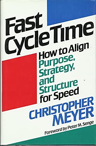 Fast Cycle Time How to Align Purpose, Strategy, and Structure for Speed