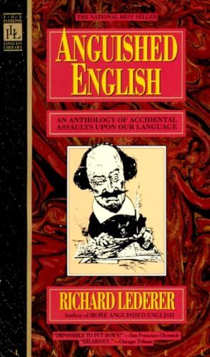Anguished English An Anthology of Accidental Assaults Upon Our Language