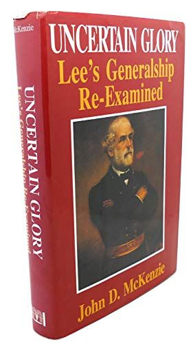 Uncertain Glory -Lee's Generalship Re-Examined