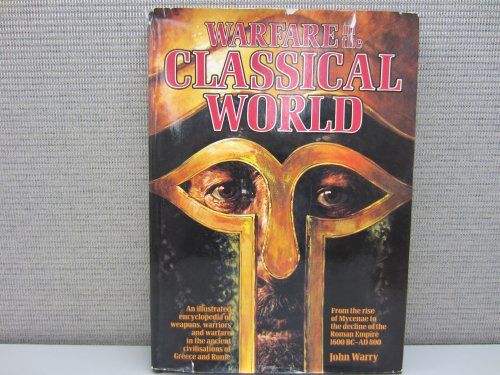 Warfare in the Classical World An Illustrated Encyclopaedia of Weapons, Warriors, and Warfare in the Ancient Civilisations of Greece and Rome