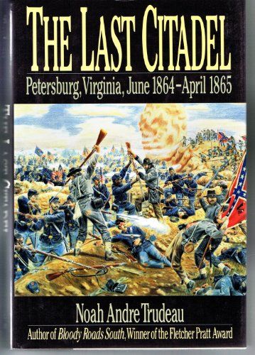 Last Citadel Petersburg, Virginia, June 1864-April 1865