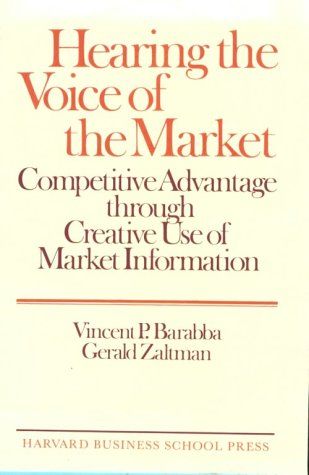 Hearing the Voice of the Market Competitive Advantage Through Creative Use of Market Information