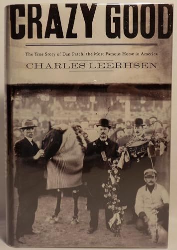 Crazy Good The True Story of Dan Patch, the Most Famous Horse in America