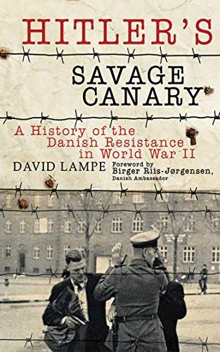 Hitler's Savage Canary A History of the Danish Resistance in World War II