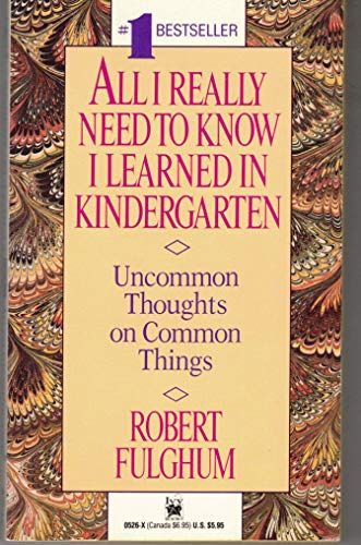 All I Really Need to Know I Learned in Kindergarten Uncommon Thoughts on Common Things