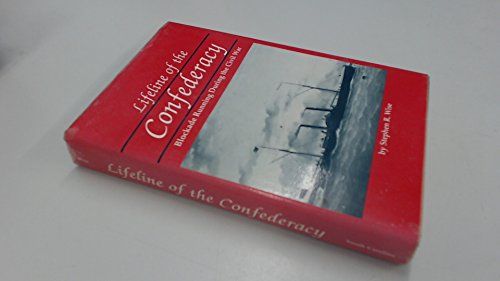 Lifeline of the Confederacy Blockade Running During the Civil War