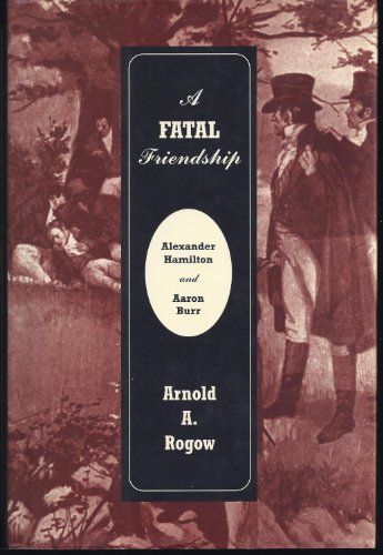 Fatal Friendship Alexander Hamilton and Aaron Burr