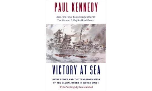 Victory at Sea Naval Power and the Transformation of the Global Order in World War II