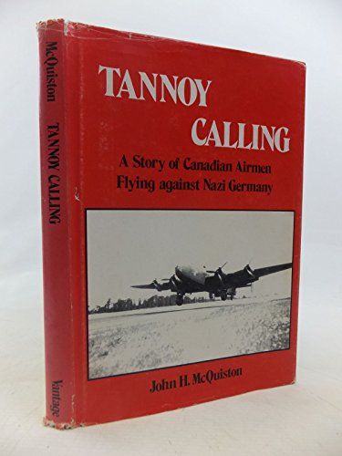 Tannoy Calling A Story of Canadian Airmen Flying Against Nazi Germany
