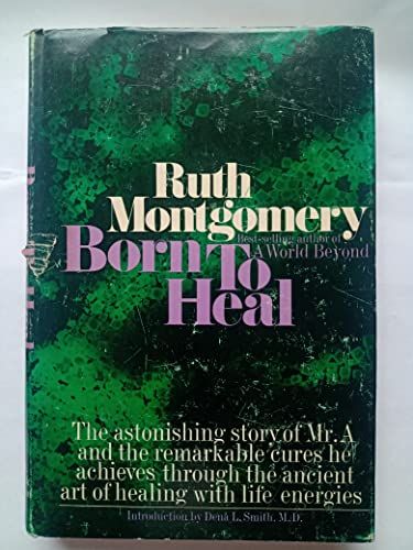 Born to Heal - The Astonishing Story of Mr. A and the Ancient Art of Healing With Life Energies