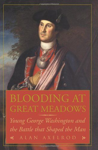 Blooding at Great Meadows Young George Washington and the Battle that Shaped the Man